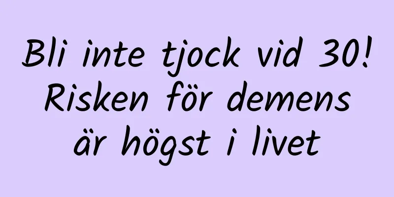 Bli inte tjock vid 30! Risken för demens är högst i livet