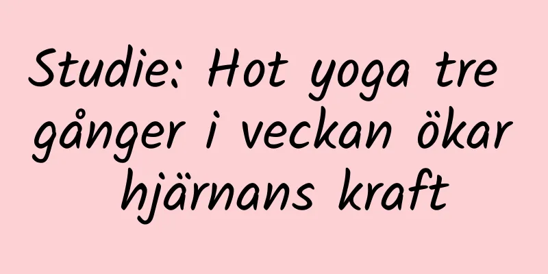 Studie: Hot yoga tre gånger i veckan ökar hjärnans kraft