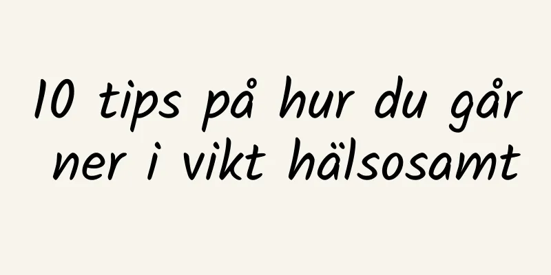 10 tips på hur du går ner i vikt hälsosamt