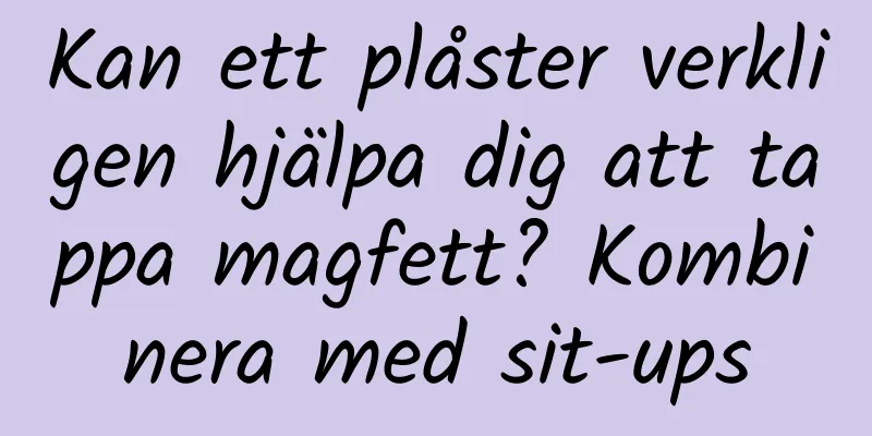 Kan ett plåster verkligen hjälpa dig att tappa magfett? Kombinera med sit-ups