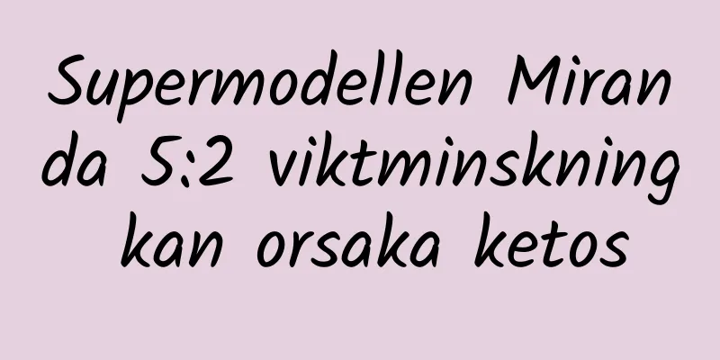 Supermodellen Miranda 5:2 viktminskning kan orsaka ketos
