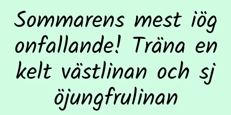Sommarens mest iögonfallande! Träna enkelt västlinan och sjöjungfrulinan