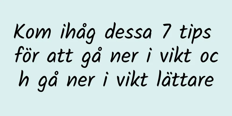 Kom ihåg dessa 7 tips för att gå ner i vikt och gå ner i vikt lättare