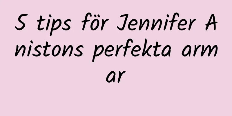 5 tips för Jennifer Anistons perfekta armar