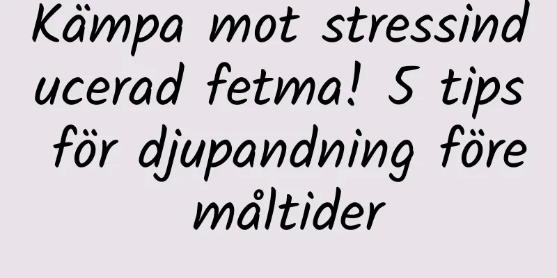 Kämpa mot stressinducerad fetma! 5 tips för djupandning före måltider
