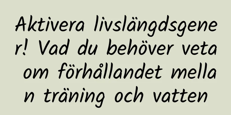 Aktivera livslängdsgener! Vad du behöver veta om förhållandet mellan träning och vatten