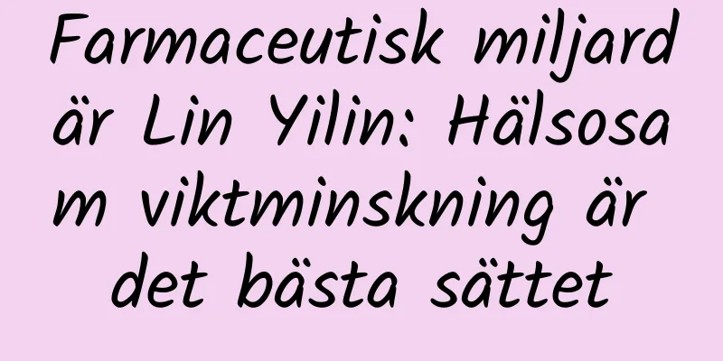 Farmaceutisk miljardär Lin Yilin: Hälsosam viktminskning är det bästa sättet