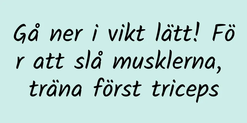 Gå ner i vikt lätt! För att slå musklerna, träna först triceps