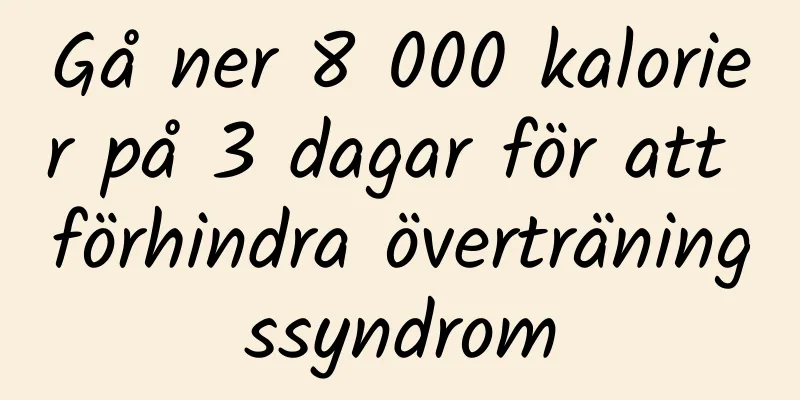 Gå ner 8 000 kalorier på 3 dagar för att förhindra överträningssyndrom