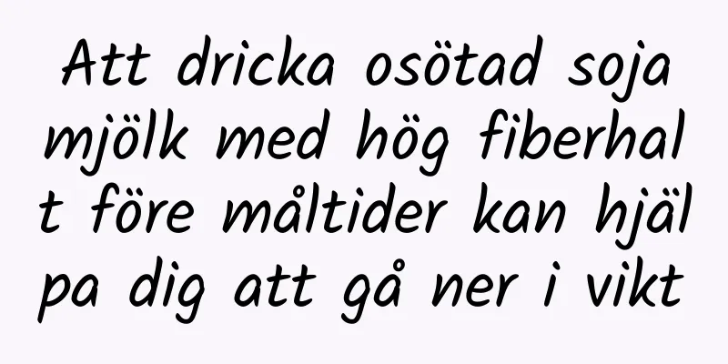 Att dricka osötad sojamjölk med hög fiberhalt före måltider kan hjälpa dig att gå ner i vikt
