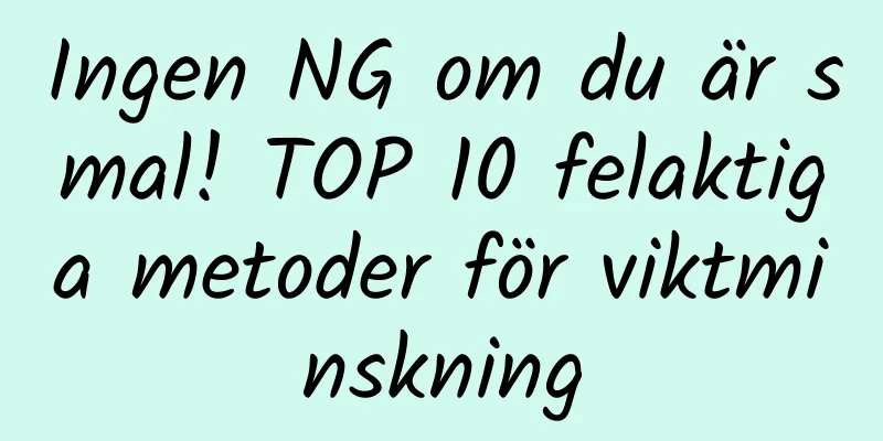Ingen NG om du är smal! TOP 10 felaktiga metoder för viktminskning