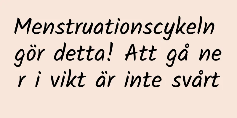 Menstruationscykeln gör detta! Att gå ner i vikt är inte svårt