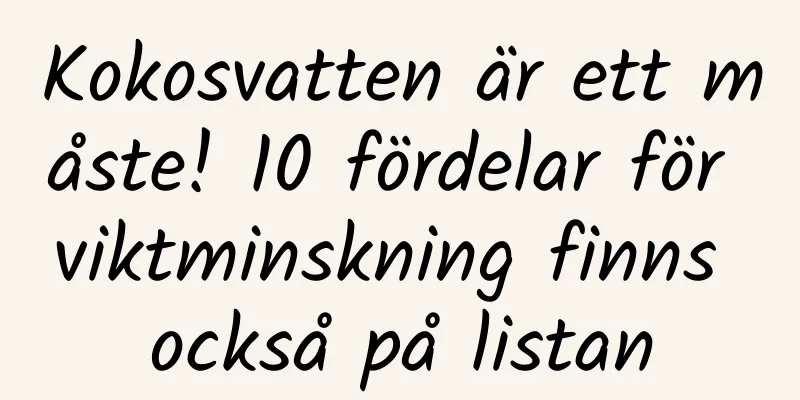 Kokosvatten är ett måste! 10 fördelar för viktminskning finns också på listan