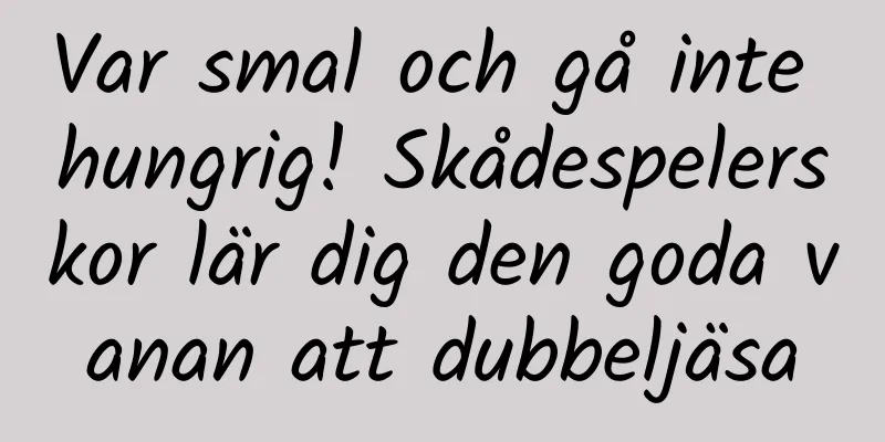 Var smal och gå inte hungrig! Skådespelerskor lär dig den goda vanan att dubbeljäsa