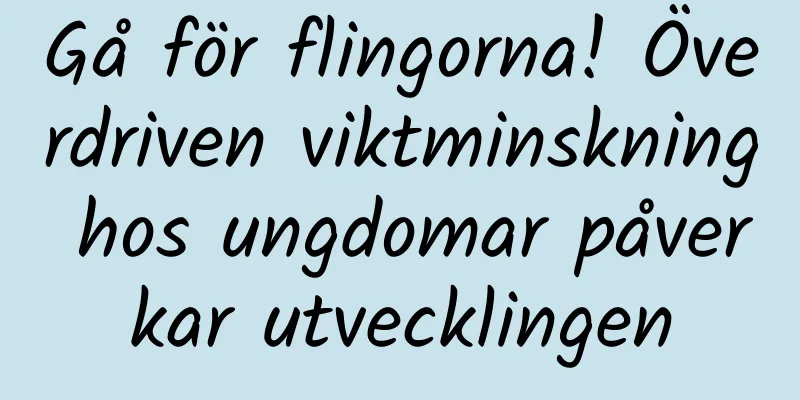 Gå för flingorna! Överdriven viktminskning hos ungdomar påverkar utvecklingen