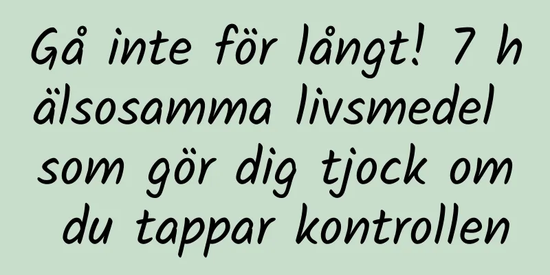 Gå inte för långt! 7 hälsosamma livsmedel som gör dig tjock om du tappar kontrollen