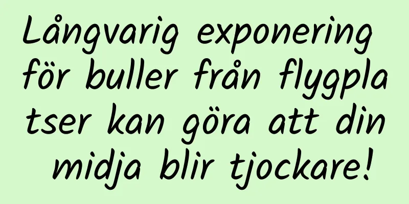 Långvarig exponering för buller från flygplatser kan göra att din midja blir tjockare!