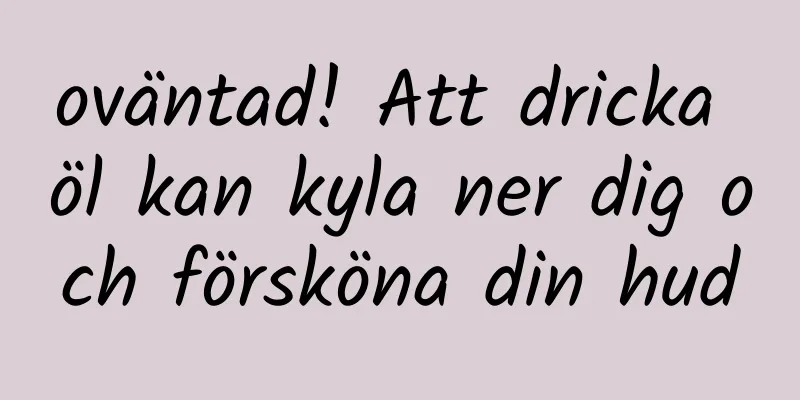 oväntad! Att dricka öl kan kyla ner dig och försköna din hud