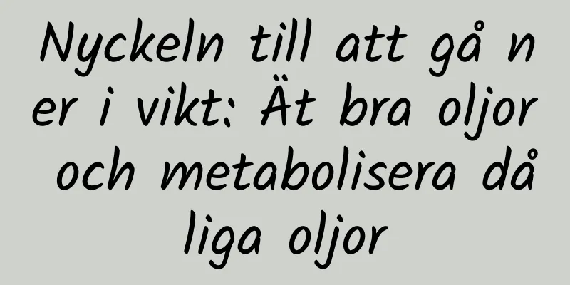 Nyckeln till att gå ner i vikt: Ät bra oljor och metabolisera dåliga oljor