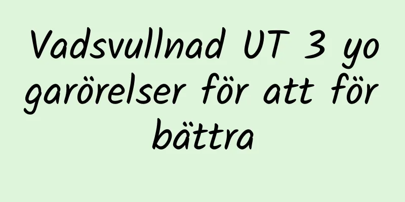 Vadsvullnad UT 3 yogarörelser för att förbättra