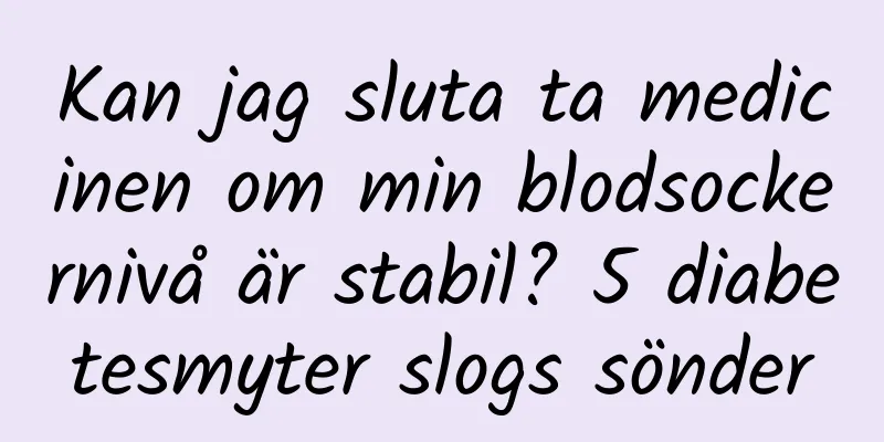Kan jag sluta ta medicinen om min blodsockernivå är stabil? 5 diabetesmyter slogs sönder