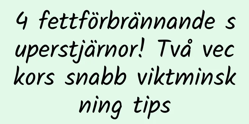 4 fettförbrännande superstjärnor! Två veckors snabb viktminskning tips
