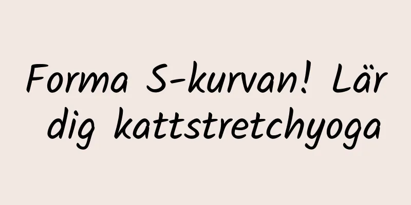 Forma S-kurvan! Lär dig kattstretchyoga