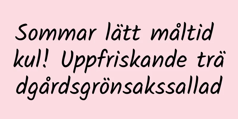 Sommar lätt måltid kul! Uppfriskande trädgårdsgrönsakssallad