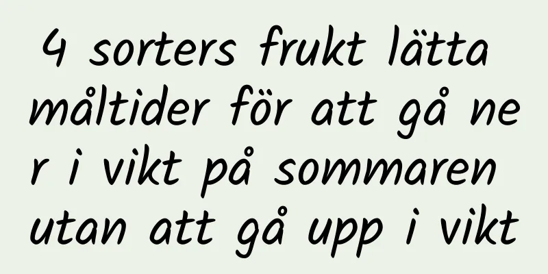 4 sorters frukt lätta måltider för att gå ner i vikt på sommaren utan att gå upp i vikt