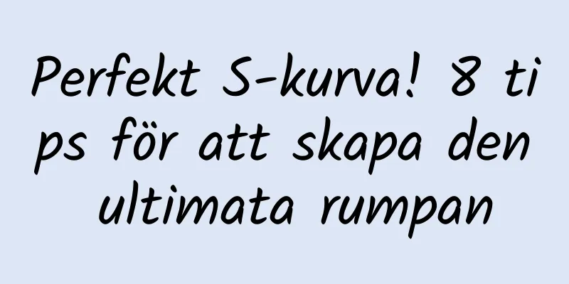 Perfekt S-kurva! 8 tips för att skapa den ultimata rumpan