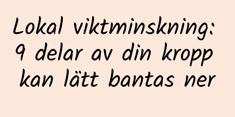 Lokal viktminskning: 9 delar av din kropp kan lätt bantas ner
