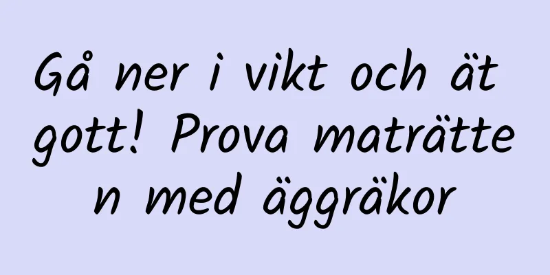 Gå ner i vikt och ät gott! Prova maträtten med äggräkor