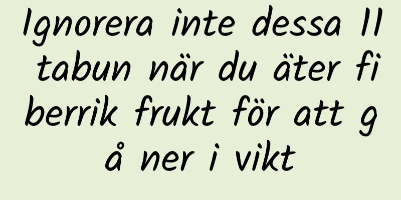 Ignorera inte dessa 11 tabun när du äter fiberrik frukt för att gå ner i vikt