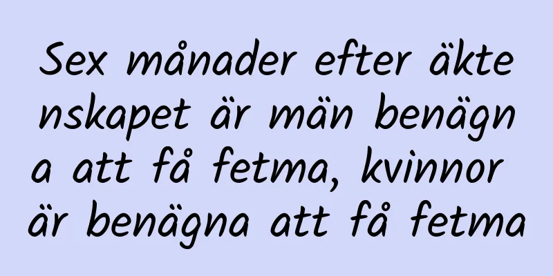 Sex månader efter äktenskapet är män benägna att få fetma, kvinnor är benägna att få fetma