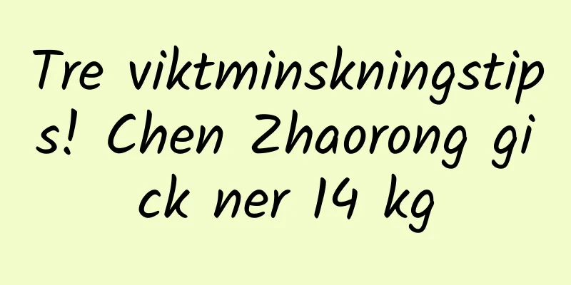 Tre viktminskningstips! Chen Zhaorong gick ner 14 kg
