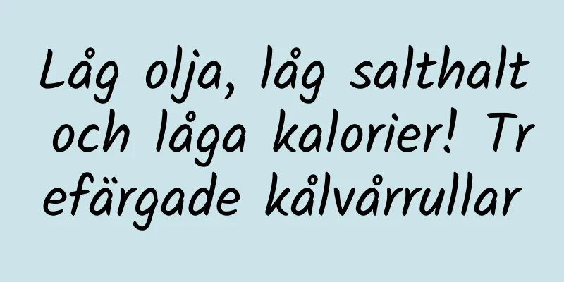 Låg olja, låg salthalt och låga kalorier! Trefärgade kålvårrullar