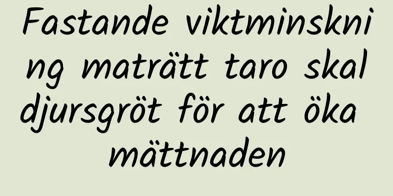 Fastande viktminskning maträtt taro skaldjursgröt för att öka mättnaden