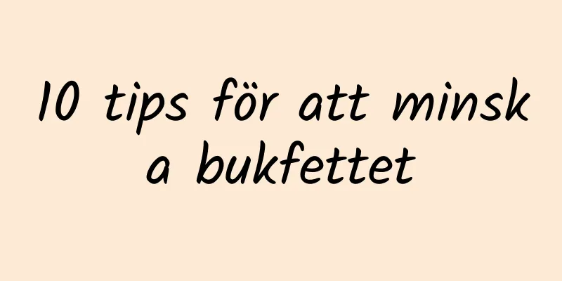 10 tips för att minska bukfettet