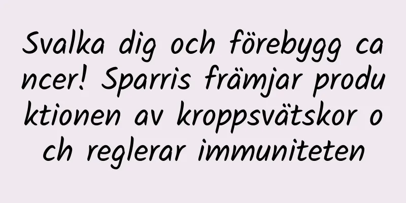 Svalka dig och förebygg cancer! Sparris främjar produktionen av kroppsvätskor och reglerar immuniteten