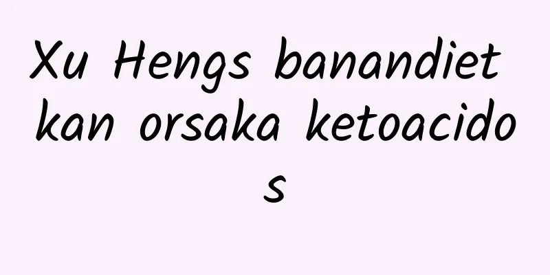 Xu Hengs banandiet kan orsaka ketoacidos