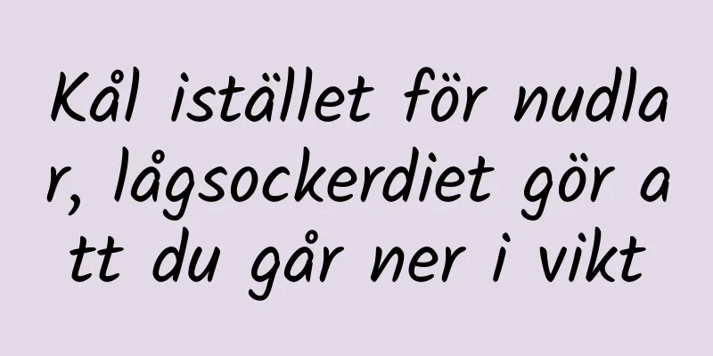 Kål istället för nudlar, lågsockerdiet gör att du går ner i vikt