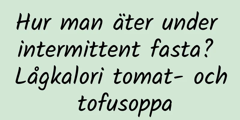 Hur man äter under intermittent fasta? Lågkalori tomat- och tofusoppa