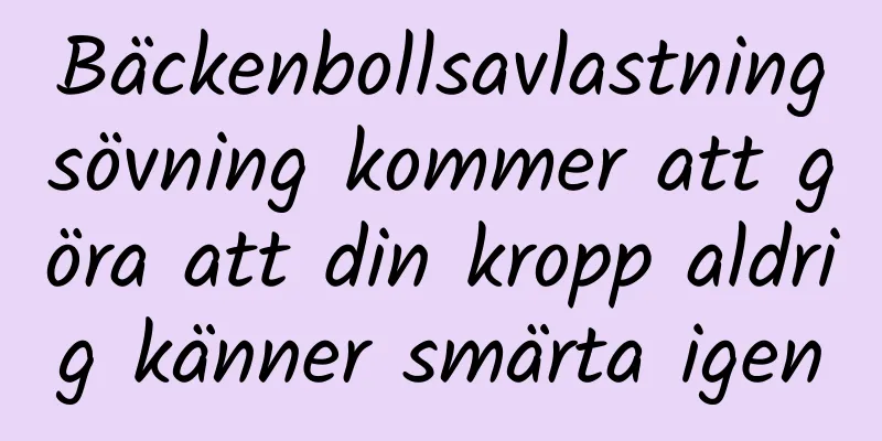 Bäckenbollsavlastningsövning kommer att göra att din kropp aldrig känner smärta igen