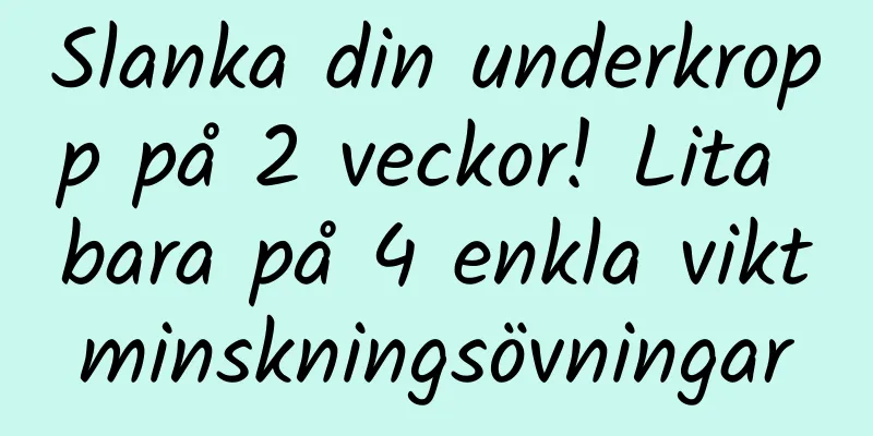 Slanka din underkropp på 2 veckor! Lita bara på 4 enkla viktminskningsövningar