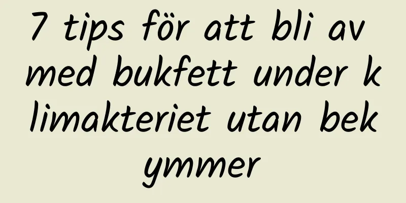 7 tips för att bli av med bukfett under klimakteriet utan bekymmer