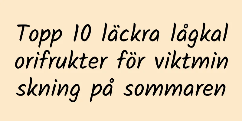 Topp 10 läckra lågkalorifrukter för viktminskning på sommaren