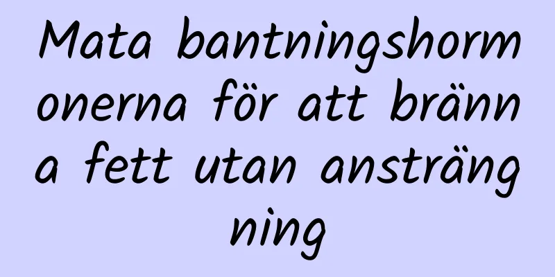 Mata bantningshormonerna för att bränna fett utan ansträngning