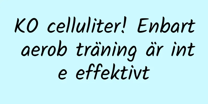 KO celluliter! Enbart aerob träning är inte effektivt