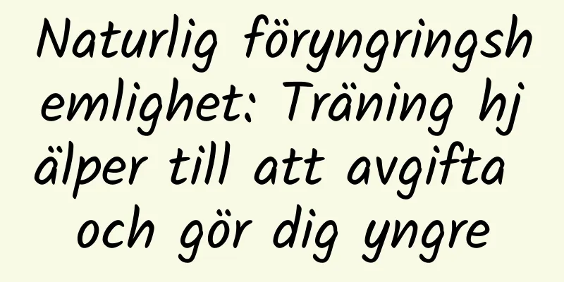 Naturlig föryngringshemlighet: Träning hjälper till att avgifta och gör dig yngre