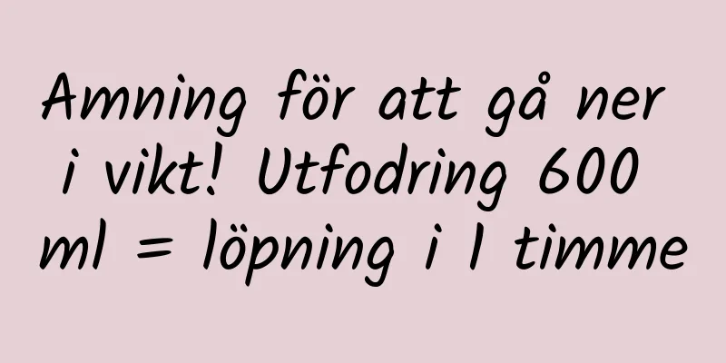 Amning för att gå ner i vikt! Utfodring 600 ml = löpning i 1 timme